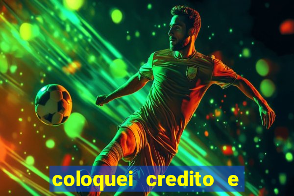 coloquei credito e nao caiu vivo